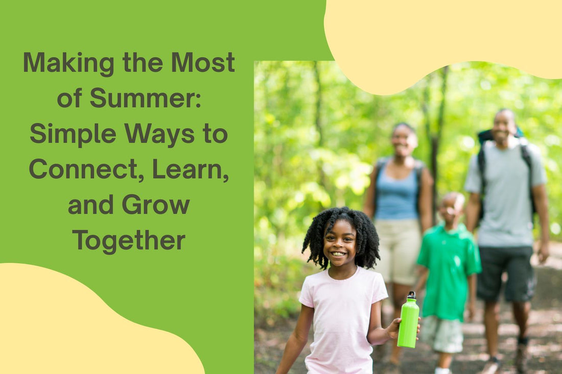 Making the Most of Summer: Simple Ways to Connect, Learn, and Grow Together